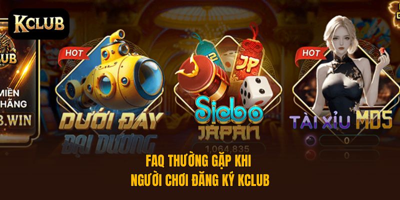 Hướng Dẫn Chi Tiết Đăng Ký KClub Nhanh Gọn Lẹ 5 FAQ về đăng ký KClub: Những câu hỏi thường gặp