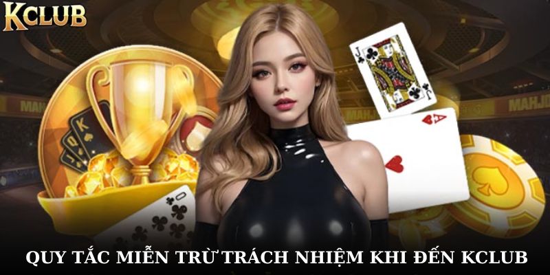 Miễn trừ trách nhiệm đóng vai trò gì tại KClub?